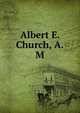 Albert E. Church, A.M., 