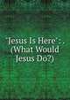 "Jesus Is Here": . (What Would Jesus Do?), 