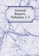 Annual Report, Volumes 1-3, 