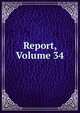Report, Volume 34, 