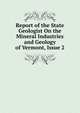 Report of the State Geologist On the Mineral Industries and Geology of Vermont, Issue 2, 