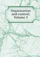Organization and control; Volume 3, 