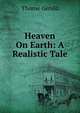 Heaven On Earth: A Realistic Tale, Thorne Gerald 