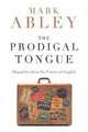 The Prodigal Tongue: Dispatches from the Future of English, Mark Abley 