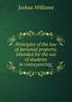 Principles of the law of personal property, intended for the use of students in conveyancing;, Joshua Williams 
