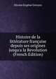 Histoire de la litt?rature fran?aise depuis ses origines jusqu'a la Revolution (French Edition), Nicolas Eugene Geruzez 