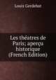 Les theatres de Paris; apercu historique (French Edition), Louis Gerdebat 