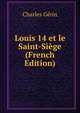 Louis 14 et le Saint-Siege (French Edition), Charles Gerin 