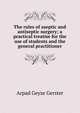 The rules of aseptic and antiseptic surgery; a practical treatise for the use of students and the general practitioner, Arpad Geyze Gerster 
