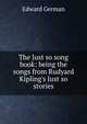 The Just so song book: being the songs from Rudyard Kipling's Just so stories, Edward German 