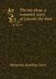 The toy shop; a romantic story of Lincoln the man, Margarita Spalding Gerry 