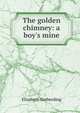 The golden chimney: a boy's mine, Elizabeth Gerberding 