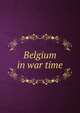 Belgium in war time, 