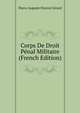 Corps De Droit Penal Militaire (French Edition), Pierre Auguste Florent Gerard 