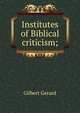 Institutes of Biblical criticism;, Gilbert Gerard 