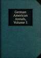 German American Annals, Volume 5, 