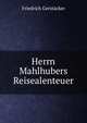Herrn Mahlhubers Reisealenteuer, Friedrich Gerstacker 