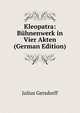 Kleopatra: Buhnenwerk in Vier Akten (German Edition), Julius Gersdorff 