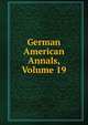 German American Annals, Volume 19, 