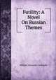 Futility: A Novel On Russian Themes, William Alexander Gerhardie 