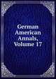 German American Annals, Volume 17, 