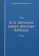G. G. Gervinus Leben (German Edition), Georg Gottfried Gervinus 