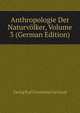 Anthropologie Der Naturv?lker, Volume 3 (German Edition), Georg Karl Cornelius Gerland 