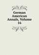 German American Annals, Volume 16, 