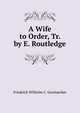 A Wife to Order, Tr. by E. Routledge, Friedrich Wilhelm C. Gerstaecker 