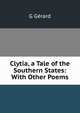 Clytia, a Tale of the Southern States: With Other Poems, G Gerard 