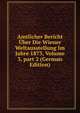 Amtlicher Bericht ?ber Die Wiener Weltausstellung Im Jahre 1873, Volume 3, part 2 (German Edition), 