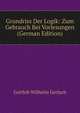 Grundriss Der Logik: Zum Gebrauch Bei Vorlesungen (German Edition), Gottlob Wilhelm Gerlach 