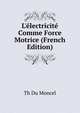 L'?lectricit? Comme Force Motrice (French Edition), Th Du Moncel 