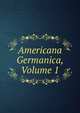 Americana Germanica, Volume 1, 
