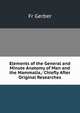 Elements of the General and Minute Anatomy of Man and the Mammalia,: Chiefly After Original Researches, Fr Gerber 