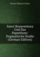 Sanct Bonaventura Und Das Papstthum: Dogmatische Studie (German Edition), Thomas Villanova Gerster 