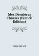 Mes Dernieres Chasses (French Edition), Jules Gerard 