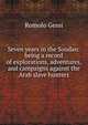 Seven years in the Soudan: being a record of explorations, adventures, and campaigns against the Arab slave hunters, Romolo Gessi 