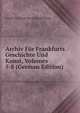 Archiv Fur Frankfurts Geschichte Und Kunst, Volumes 5-8 (German Edition), Frankfurter Geschichte Und Landeskunde 