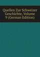 Quellen Zur Schweizer Geschichte, Volume 9 (German Edition), 