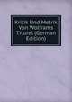 Kritik Und Metrik Von Wolframs Titurel (German Edition), 
