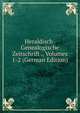 Heraldisch-Genealogische Zeitschrift ., Volumes 1-2 (German Edition), 