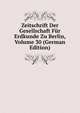 Zeitschrift Der Gesellschaft Fur Erdkunde Zu Berlin, Volume 30 (German Edition), 