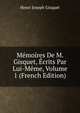 Memoires De M. Gisquet, Ecrits Par Lui-Meme, Volume 1 (French Edition), Henri Joseph Gisquet 