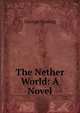 The Nether World: A Novel, Gissing, George, 1857-1903 