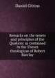 Remarks on the tenets and principles of the Quakers: as contained in the Theses theologicae of Robert Barclay, Daniel Gittins 