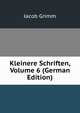 Kleinere Schriften, Volume 6 (German Edition), Jacob Grimm 