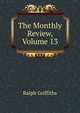 The Monthly Review, Volume 13, Ralph Griffiths 