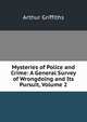 Mysteries of Police and Crime: A General Survey of Wrongdoing and Its Pursuit, Volume 2, Griffiths Arthur 