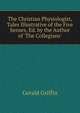 The Christian Physiologist, Tales Illustrative of the Five Senses, Ed. by the Author of 'The Collegians'., Gerald Griffin 
